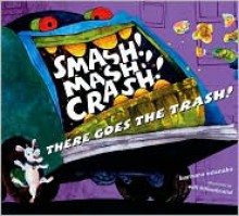 Smash! Mash! Crash! There Goes the Trash! - Barbara Odanaka, Will Hillenbrand