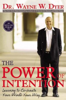 The Power of Intention: Learning to Co-create Your World Your Way - Wayne W. Dyer