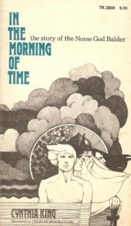 In the Morning of Time: The Story of the Norse God Balder - Cynthia King, Charles Mikolaycak