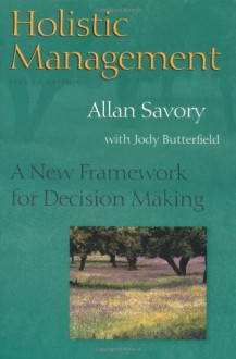 Holistic Management: A New Framework for Decision Making - Allan Savory, Jody Butterfield