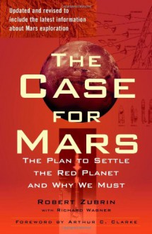 The Case for Mars: The Plan to Settle the Red Planet and Why We Must - Robert Zubrin