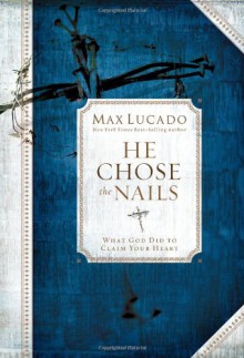 He Chose the Nails - Max Lucado