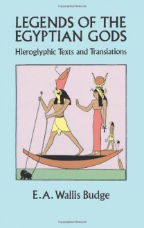 Legends of the Egyptian Gods: Hieroglyphic Texts and Translations - E.A. Wallis Budge