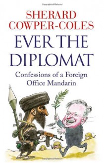 Ever the Diplomat - Sherard Cowper-Coles