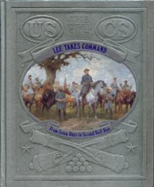 Lee Takes Command: From Seven Days to Second Bull Run - Time-Life Books