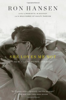 She Loves Me Not: New and Selected Stories - Ron Hansen