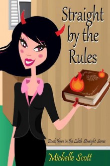 Straight by the Rules: Book Three in the Lilith Straight Series (Volume 3) - Michelle Scott