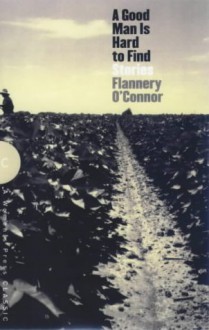 A Good Man Is Hard To Find: Stories - Flannery O'Connor