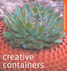 Creative Containers: Creating Compact Gardens - Paul H. Williams