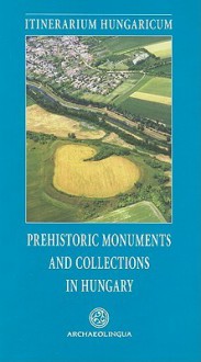 Prehistoric Monuments and Collections in Hungary - Erzsebet Jerem, Zsolt Mester, Zsolt Visy