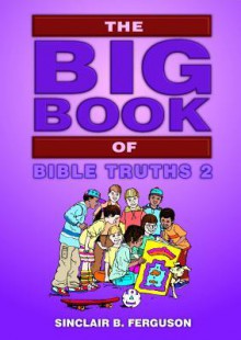 The Big Book of Bible Truths 2 - Sinclair B. Ferguson