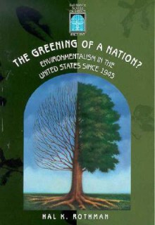 The Greening of a Nation?: Environmentalism in the U.S. Since 1945 (Harbrace Books on America Since 1945) - Hal K. Rothman