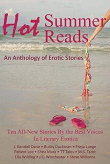 Hot Summer Reads: An Anthology of Erotic Stories - Freya Lange, TT Tales, Patient Lee, J. Kendall Dane, M.S. Tarot, Steve Williams, J.C. Winchester, Shea Mara, Bucky Duckman, Ella Wilding