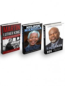 Martin Luther King, Nelson Mandela & T.D. Jakes Box Set: 303 Greatest Life Lessons, Inspiration and Quotes From Martin Luther King, Nelson Mandela & T.D. Jakes - Chris Johnston