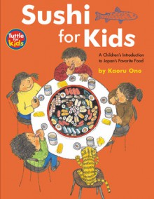 Sushi for Kids: A Children's Introduction to Japan's Favorite Food - Kaoru Ono, Peter Howlett, Richard McNamara