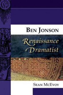 Ben Jonson, Renaissance Dramatist - Sean Mcevoy