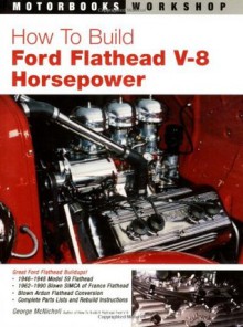 How to Build Ford Flathead V-8 Horsepower (Motorbooks Workshop) - George McNicholl