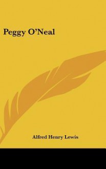 Peggy O'Neal - Alfred Henry Lewis