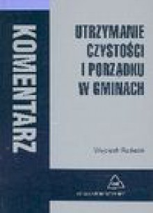 Utrzymanie czystości i porządku w gminach : komentarz - Wojciech Radecki