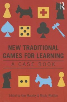 New Traditional Games for Learning: A Case Book - Nicola Whitton, Alex Moseley