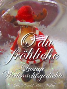 O du fröhliche. Lustige Weihnachtsgedichte (German Edition) - Alfons Pillach, Engel Bert, Martina Decker, Claudia Duhonj-Gabersek, Astrid Schulzke, Alfred Stadlmann, Leonore Enzmann, Wolfgang Lörzer, Stefan Pölt, Evelyn Morgenroth