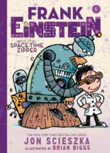 Frank Einstein and the Space-Time Zipper (Frank Einstein series #6): Book Six - Jon Scieszka, Brian Biggs