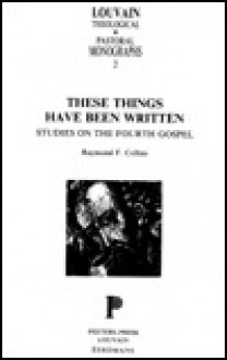 These Things Have Been Written: Studies On The Fourth Gospel - Raymond F. Collins