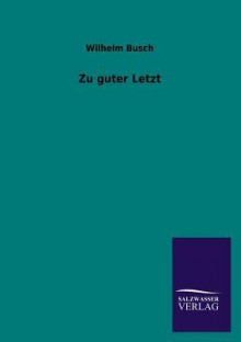 Zu Guter Letzt - H.C. Wilhelm Busch