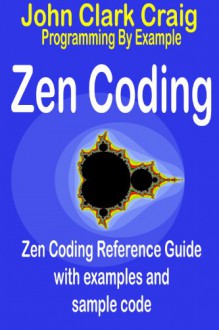 Zen Coding - Zen Coding Reference Guide with examples and sample code (Programming by Example Book 4) - John Clark Craig