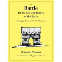 The Battle for the Life and Beauty of the Earth: A Struggle between Two World-Systems (Center for Environmental Structure) - Christopher Alexander, Hans Joachim Neis, Maggie Moore Alexander