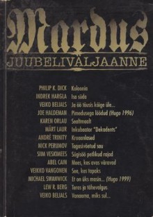 Mardus: Juubeliväljaanne - Philip K. Dick, Michael Swanwick, Joe Haldeman, Mario Kivistik, Siim Veskimees, Nick Perumov, Ник Перумов, Indrek Hargla, Veiko Belials, Lew R. Berg, Veikko Vangonen, Karen Orlau, Abel Cain, Märt Laur, André Trinity