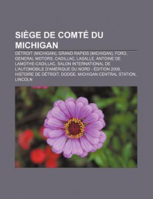 Si GE de Comt Du Michigan: D Troit (Michigan), Grand Rapids (Michigan), Ford, General Motors, Cadillac, Lasalle, Antoine de Lamothe-Cadillac - Source Wikipedia