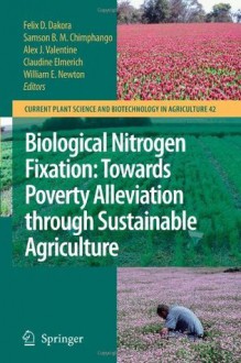 Biological Nitrogen Fixation: Towards Poverty Alleviation through Sustainable Agriculture: Proceedings of the 15th International Nitrogen Fixation Congress ... Science and Biotechnology in Agriculture) - Felix D. Dakora, Samson B.M. Chimphango, Alex J. Valentine, Claudine Elmerich, William E. Newton