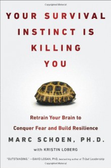 Your Survival Instinct Is Killing You: Retrain Your Brain to Conquer Fear and Build Resilience - Marc Schoen, Kristin Loberg