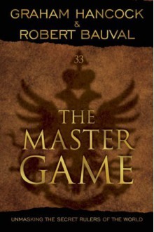 The Master Game: Unmasking the Secret Rulers of the World - Graham Hancock, Robert Bauval