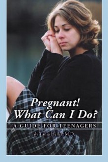 Pregnant! What Can I Do?: A Guide for Teenagers - Tania Heller