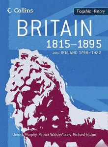 Britain 1815 1895: (And Ireland 1798 1922) (Flagship History) - Derrick Murphy, Patrick Walsh-Atkins, Neil Whiskerd