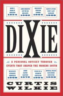 Dixie: A Personal Odyssey Through Events That Shaped The Modern South - Curtis Wilkie