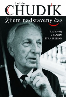 Žijem nadstavený čas (Rozhovory s Jánom Štrasserom) - Ján Štrasser, Ladislav Chudík