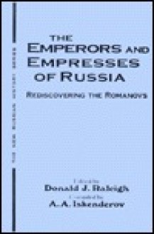 The Emperors and Empresses of Russia: Rediscovering the Romanovs - Donald J. Raleigh, A.A. Iskenderov