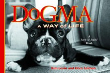 Dogma: A Way Of Life - Kim Levin, John O'Neill, Erica Salmon