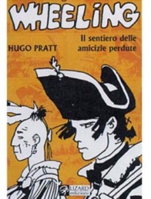 Wheeling: Il sentiero delle amicizie perdute - Hugo Pratt