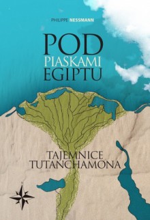 Pod piaskami Egiptu. Tajemnice Tutanchamona - Philippe Nessmann