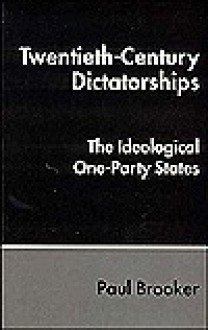 Twentieth-Century Dictatorships: The Ideological One-Party States - Paul Brooker