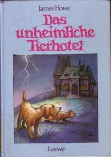 Das unheimliche Tierhotel - James Howe, Werner Blaebst, Cornelia Krutz-Arnold