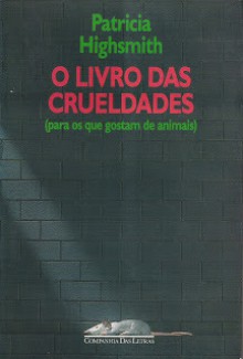 O livro das crueldades para os que gostam de animais - Patricia Highsmith, Manoel Paulo Ferreira