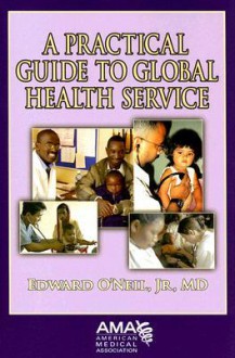 A Practical Guide to Global Health Services - Edward O'Neil Jr., American Medical Association