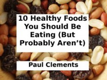 10 Healthy Foods You Should Be Eating (But Probably Aren't) - Paul Clements