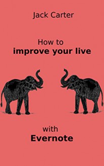 How to improve your life with Evernote. - Jack Carter