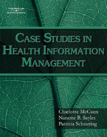 Case Studies in Health Information Management - Charlotte McCuen, Patricia Schnering